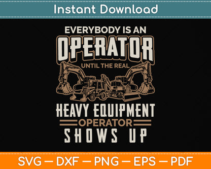 Everybody Is An Operator Until The Real Heavy Equipment Operator Svg Cutting File