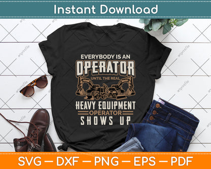 Everybody Is An Operator Until The Real Heavy Equipment Operator Svg Cutting File