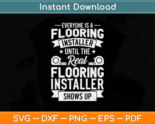 Everyone Is A Flooring Installer Until The Real Flooring Installer Svg Png Dxf Cutting File