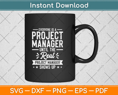 Everyone Is A Project Manager Until The Real Project Manager Svg Png Dxf Cutting File
