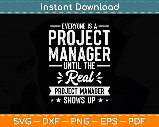 Everyone Is A Project Manager Until The Real Project Manager Svg Png Dxf Cutting File