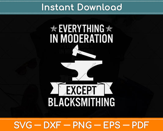 Everything In Moderation Except Blacksmithing Svg Png Dxf Digital Cutting File
