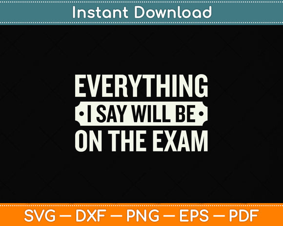 Everything I say Will Be On The Exam Professor Svg Png Dxf Digital Cutting File