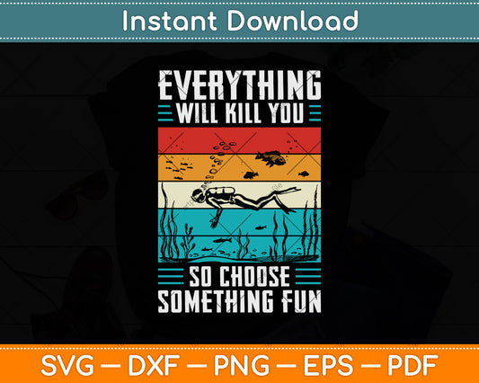 Everything Will Kill You So Choose Something Fun Scuba Svg Png Dxf Digital Cutting File
