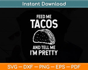 Feed Me Tacos And Tell Me I'm Pretty Svg Png Dxf Digital Cutting File