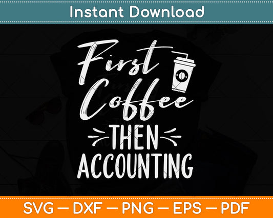 First Coffee Then Accounting Accountant Svg Png Dxf Digital Cutting File