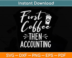 First Coffee Then Accounting Accountant Svg Png Dxf Digital Cutting File