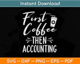 First Coffee Then Accounting Accountant Svg Png Dxf Digital Cutting File