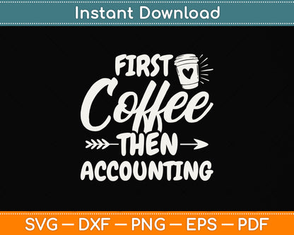 First Coffee Then Accounting Svg Png Dxf Digital Cutting File