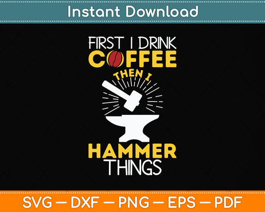First I Drink Coffee Then I Hammer Things Svg Png Dxf Digital Cutting File