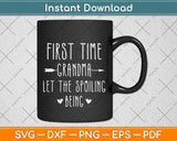 First Time Grandma Let the Spoiling Begin New 1st Time Svg Png Dxf Digital Cutting File