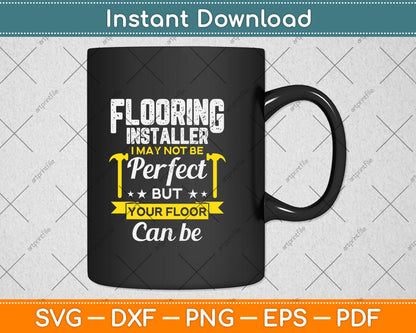 Flooring Installer I May Not Be Perfect But Your Floor Can Be Svg Png Dxf Cutting File