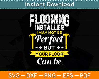 Flooring Installer I May Not Be Perfect But Your Floor Can Be Svg Png Dxf Cutting File