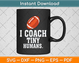 Football Coach Tiny Humans Sports Svg Png Dxf Digital Cutting File