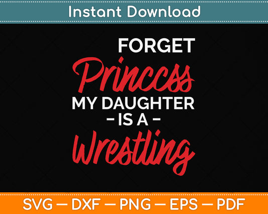 Forget Princess My Daughter Is A Wrestling Svg Png Dxf Digital Cutting File