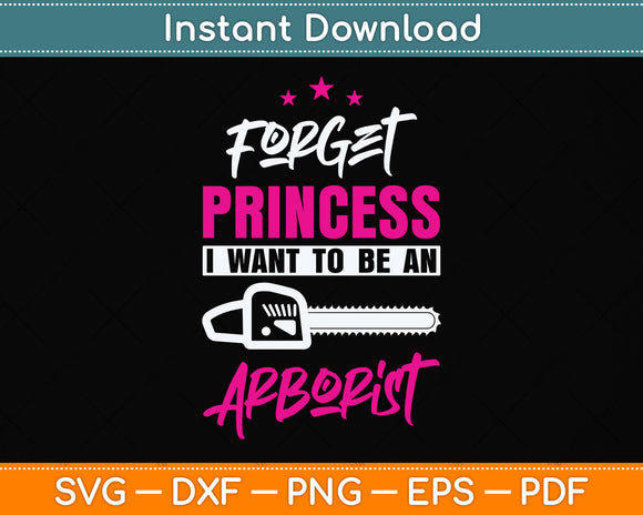 Forget Princess I Want To Be An Arborist Svg Png Dxf Digital Cutting File