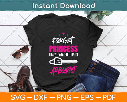 Forget Princess I Want To Be An Arborist Svg Png Dxf Digital Cutting File