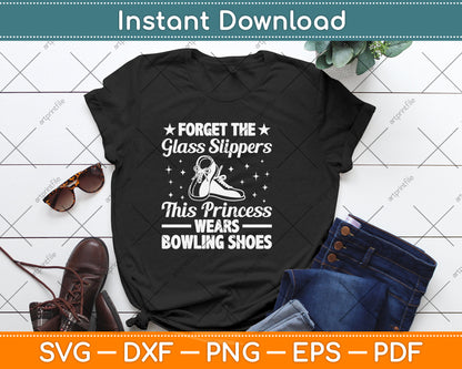 Forget The Glass Slippers This Princess Wears Bowling Shoes Svg Design Cutting File