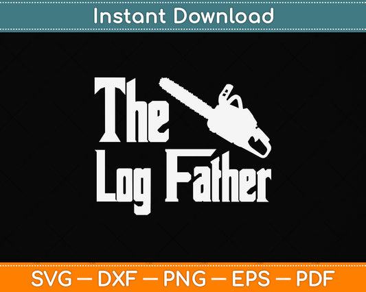 Funny Arborist Woodworker The Logfather Chainsaw Svg Png Dxf Digital Cutting File