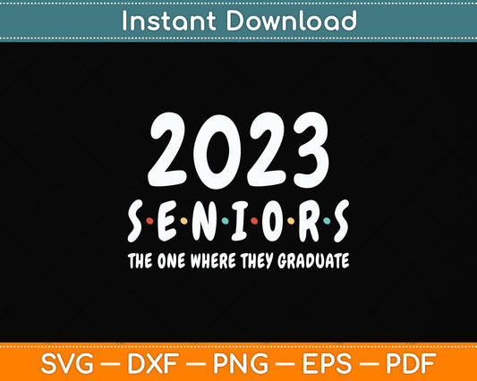 Funny Class of 2023 The One Where They Graduate Seniors Svg Png Dxf Cutting File