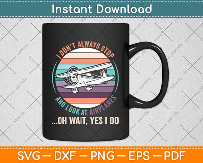 I Don't Always Stop and Look at Airplanes Funny Svg Png Dxf Digital Cutting File