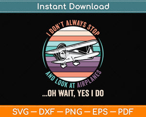 I Don't Always Stop and Look at Airplanes Funny Svg Png Dxf Digital Cutting File