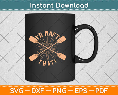 Funny I'd Raft That River Paddling White Water Rafting Svg Png Dxf Digital Cutting File