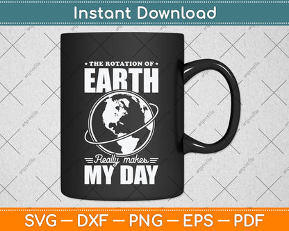 Funny Science The Rotation Of The Earth Really Makes My Day Svg Png Dxf Cutting File