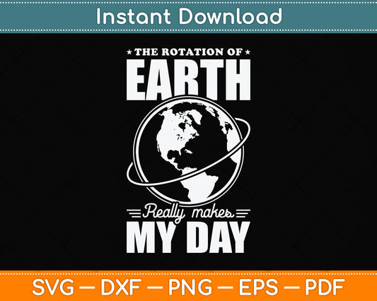 Funny Science The Rotation Of The Earth Really Makes My Day Svg Png Dxf Cutting File