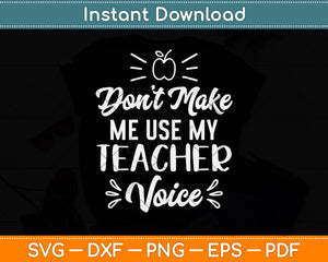 Funny Teacher Don't Make Me Use My Teacher Voice Svg Png Dxf Digital Cutting File