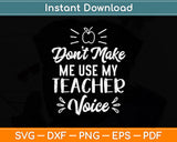 Funny Teacher Don't Make Me Use My Teacher Voice Svg Png Dxf Digital Cutting File