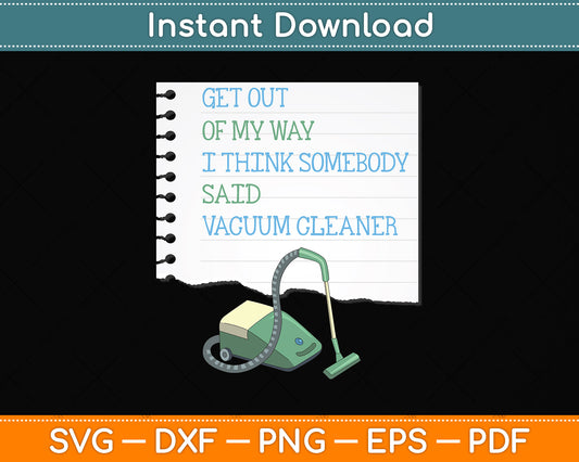 Get Out Of My Way I Think Somebody Said Vacuum Cleaner Svg Png Dxf Cutting File
