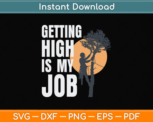 Getting High Is My Job - Arborist Tree Svg Png Dxf Digital Cutting File