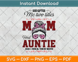 God Gifted Me Two Titles Mom And Auntie Svg Png Dxf Digital Cutting File