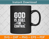 God Is Still In Control Svg Png Dxf Digital Cutting File