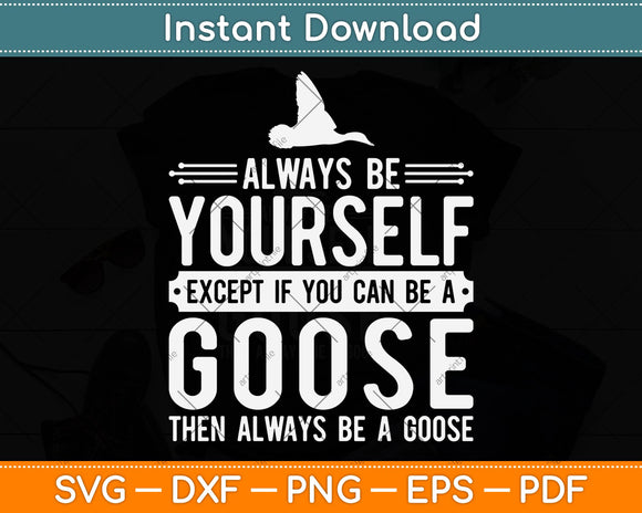 Goose Always Be Yourself Svg Png Dxf Digital Cutting File