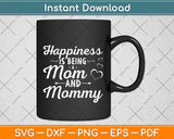 Happiness Is Being a Mom And Mommy Mothers Day Svg Png Dxf Digital Cutting File