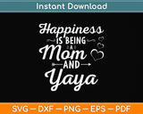 Happiness Is Being a Mom And Yaya Mothers Day Svg Png Dxf Digital Cutting File