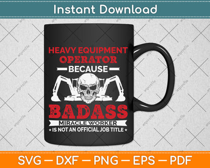 Heavy Equipment Operator Because Badass Miracle Worker Svg Png Dxf Cutting File