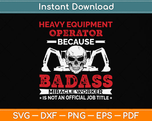 Heavy Equipment Operator Because Badass Miracle Worker Svg Png Dxf Cutting File