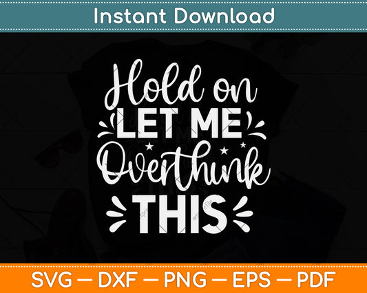 Hold On Let Me Overthink This Funny Sarcastic Quote Svg Png Dxf Digital Cutting File