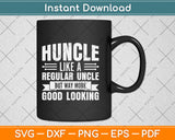 Huncle Like A Regular Uncle But Way More Good Looking Svg Png Dxf Digital Cutting File