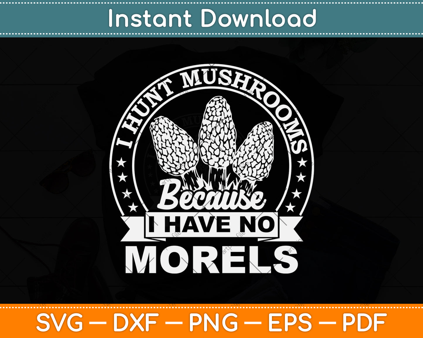 Hunt Mushrooms Because I Have No Morels Svg Png Dxf Digital Cutting File