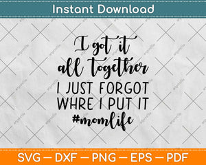 I Got It All Together I Just Forgot Where I Put It Svg Design Cricut Printable Files