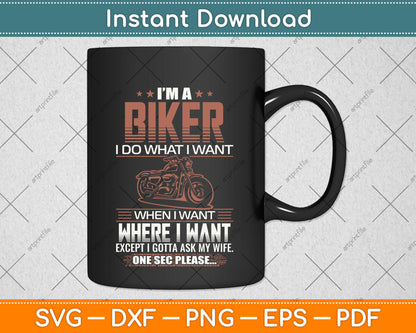 I Am A Biker I Do What I Want When I Want Where I Want Except Biker Svg File