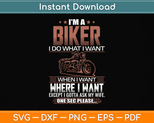 I Am A Biker I Do What I Want When I Want Where I Want Except Biker Svg File