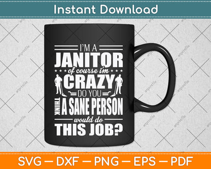 I Am A Janitor Of Course I'm Crazy Do You Think A Sane Person Svg Png Dxf Cutting File
