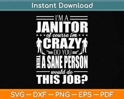 I Am A Janitor Of Course I'm Crazy Do You Think A Sane Person Svg Png Dxf Cutting File