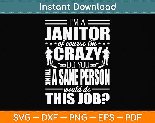 I Am A Janitor Of Course I'm Crazy Do You Think A Sane Person Svg Png Dxf Cutting File