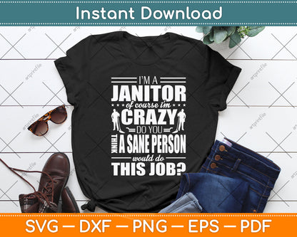 I Am A Janitor Of Course I'm Crazy Do You Think A Sane Person Svg Png Dxf Cutting File